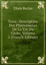 Terre: Description Des Phenomenes De La Vie Du Globe, Volume 1 (French Edition) - Elisée Reclus