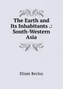 The Earth and Its Inhabitants .: South-Western Asia - Elisée Reclus