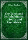 The Earth and Its Inhabitants .: South and East Africa - Elisée Reclus