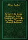 Voyage A La Sierra-Nevada De Sainte-Marthe: Paysages De La Nature Tropicale (French Edition) - Elisée Reclus