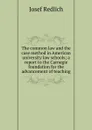 The common law and the case method in American university law schools; a report to the Carnegie foundation for the advancement of teaching - Josef Redlich