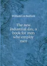 The new industrial day, a book for men who employ men - William Cox Redfield