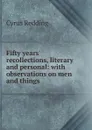 Fifty years. recollections, literary and personal: with observations on men and things - Cyrus Redding