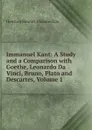 Immanuel Kant: A Study and a Comparison with Goethe, Leonardo Da Vinci, Bruno, Plato and Descartes, Volume 1 - Houston Stewart Chamberlain