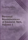 Personal Reminiscences of Eminent Men, Volume 1 - Cyrus Redding