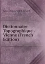 Dictionnaire Topographique . Vienne (French Edition) - Louis François X. Rédet