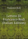 Lettere Di Francesco Redi (Italian Edition) - Francesco Redi