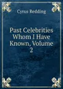 Past Celebrities Whom I Have Known, Volume 2 - Cyrus Redding