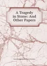 A Tragedy in Stone: And Other Papers - Algernon Bertram Freeman-Mitford Redesdale