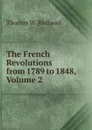 The French Revolutions from 1789 to 1848, Volume 2 - Thomas W. Redhead