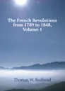 The French Revolutions from 1789 to 1848, Volume 1 - Thomas W. Redhead