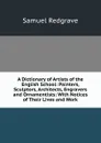 A Dictionary of Artists of the English School: Painters, Sculptors, Architects, Engravers and Ornamentists: With Notices of Their Lives and Work - Samuel Redgrave