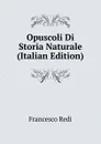 Opuscoli Di Storia Naturale (Italian Edition) - Francesco Redi