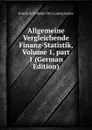 Allgemeine Vergleichende Finanz-Statistik, Volume 1,.part 1 (German Edition) - Friedrich Wilhelm Otto Ludwig Reden