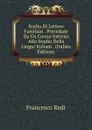 Scelta Di Lettere Familiari . Precedute Da Un Cenno Intorno Allo Studio Della Lingui Italiani . (Italian Edition) - Francesco Redi