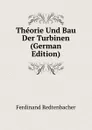 Theorie Und Bau Der Turbinen (German Edition) - Ferdinand Redtenbacher