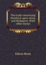 The truth concerning Stratford-upon-Avon, and Shakspere. With other essays - Edwin Reed