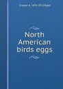 North American birds eggs - Chester A. 1876-1912 Reed