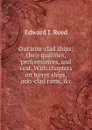 Our iron-clad ships; their qualities, performances, and cost. With chapters on turret ships, iron-clad rams, .c - Edward J. Reed