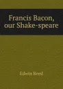 Francis Bacon, our Shake-speare - Edwin Reed