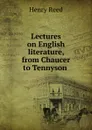 Lectures on English literature, from Chaucer to Tennyson . - Henry Reed