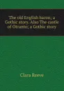 The old English baron; a Gothic story. Also The castle of Otranto; a Gothic story - Clara Reeve