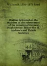 Oration delivered on the occasion of the reinterment of the remains of General Hugh Mercer: before the St. Andrew.s and Thistle Societies - William B. 1806-1876 Reed