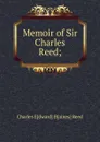 Memoir of Sir Charles Reed; - Charles E[dward] B[aines] Reed