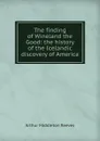 The finding of Wineland the Good: the history of the Icelandic discovery of America - Arthur Middleton Reeves