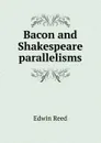 Bacon and Shakespeare parallelisms - Edwin Reed