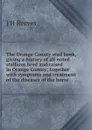 The Orange County stud book, giving a history of all noted stallions bred and raised in Orange County; together with symptoms and treatment of the diseases of the horse - J H Reeves