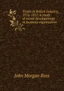 Trusts in British industry, 1914-1921; a study of recent developments in business organization - John Morgan Rees