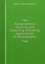 Topographical drawing and sketching, including applications of photography - Henry A. 1844-1930 Reed