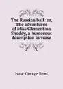 The Russian ball: or, The adventures of Miss Clementina Shoddy, a humorous description in verse - Isaac George Reed