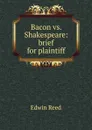 Bacon vs. Shakespeare: brief for plaintiff - Edwin Reed