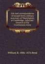 Life and correspondence of Joseph Reed, military secretary of Washington, at Cambridge; Adjutant-General of the Continental Army - William B. 1806-1876 Reed