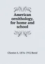 American ornithology, for home and school - Chester A. 1876-1912 Reed