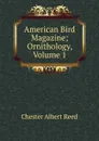 American Bird Magazine; Ornithology, Volume 1 - Chester Albert Reed