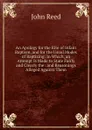 An Apology for the Rite of Infant Baptism, and for the Usual Modes of Baptizing: In Which, an Attempt Is Made to State Fairly and Clearly the . and Reasonings Alleged Against Them - John Reed
