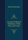 Current Political Problems: With Pros and Cons - John David Rees