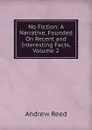 No Fiction: A Narrative, Founded On Recent and Interesting Facts, Volume 2 - Andrew Reed