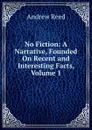 No Fiction: A Narrative, Founded On Recent and Interesting Facts, Volume 1 - Andrew Reed
