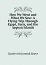 How We Went and What We Saw: A Flying Trip Through Egypt, Syria, and the Aegean Islands - Charles McCormick Reeve