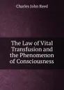 The Law of Vital Transfusion and the Phenomenon of Consciousness - Charles John Reed