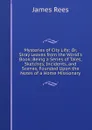 Mysteries of City Life; Or, Stray Leaves from the World.s Book: Being a Series of Tales, Sketches, Incidents, and Scenes, Founded Upon the Notes of a Home Missionary - James Rees