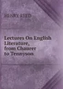 Lectures On English Literature, from Chaurer to Tennyson - Henry Reed