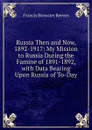 Russia Then and Now, 1892-1917: My Mission to Russia During the Famine of 1891-1892, with Data Bearing Upon Russia of To-Day - Francis Brewster Reeves