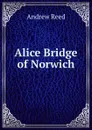 Alice Bridge of Norwich - Andrew Reed