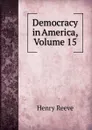 Democracy in America, Volume 15 - Henry Reeve
