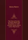 The State of Society in France Before the Revolution of 1789: And the Causes Which Led to That Event - Henry Reeve